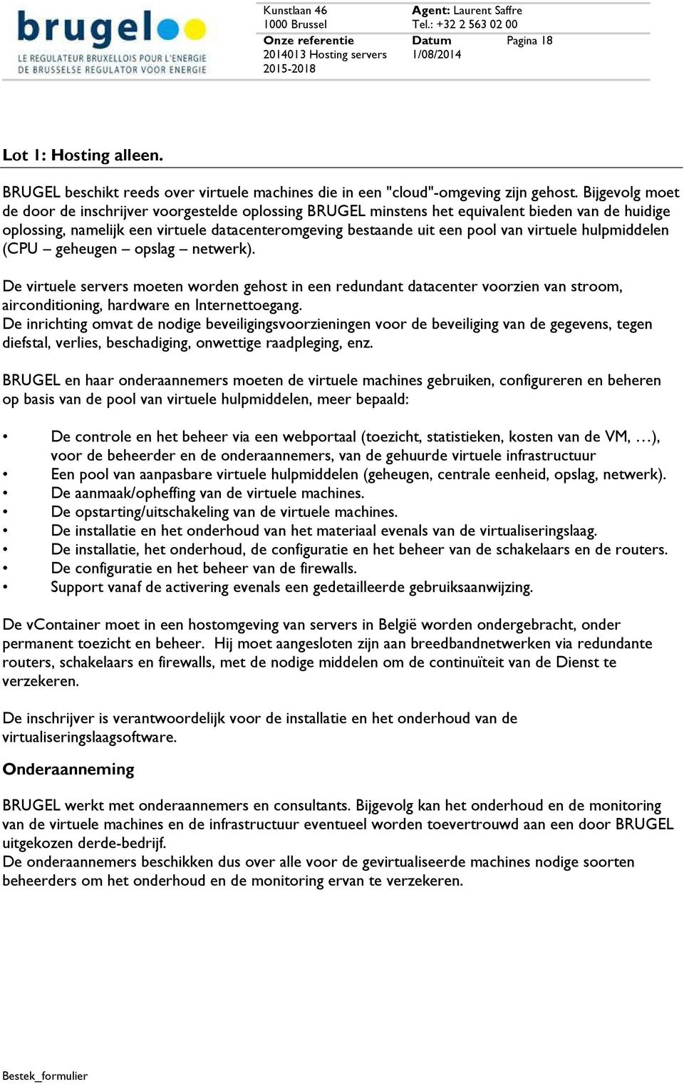 virtuele hulpmiddelen (CPU geheugen opslag netwerk). De virtuele servers moeten worden gehost in een redundant datacenter voorzien van stroom, airconditioning, hardware en Internettoegang.