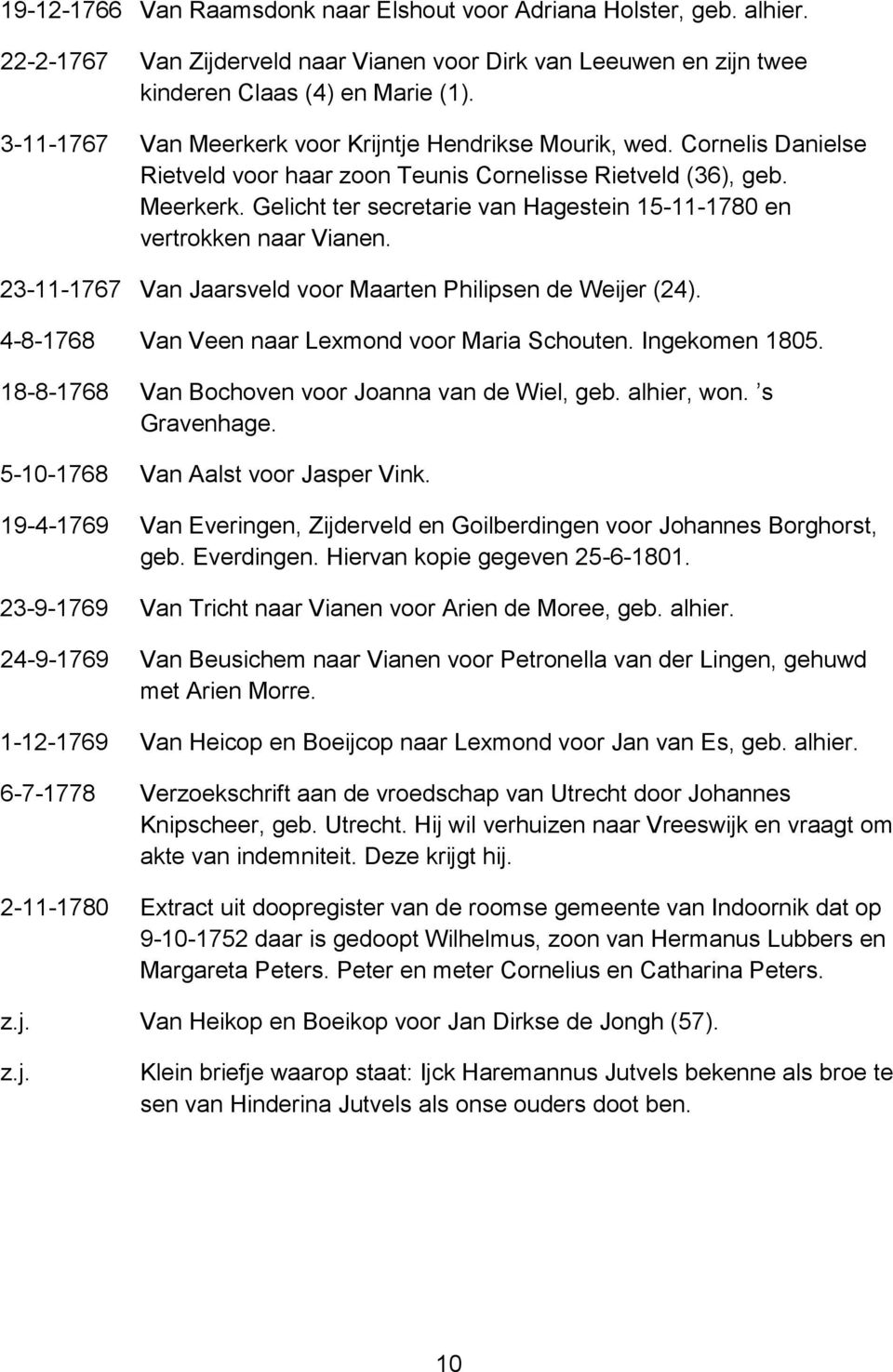 23-11-1767 Van Jaarsveld voor Maarten Philipsen de Weijer (24). 4-8-1768 Van Veen naar Lexmond voor Maria Schouten. Ingekomen 1805. 18-8-1768 Van Bochoven voor Joanna van de Wiel, geb. alhier, won.