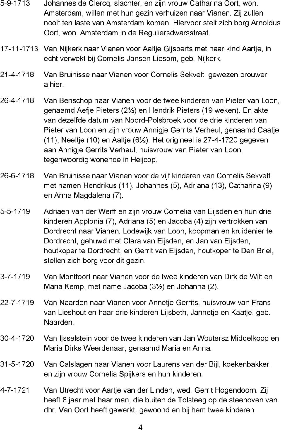17-11-1713 Van Nijkerk naar Vianen voor Aaltje Gijsberts met haar kind Aartje, in echt verwekt bij Cornelis Jansen Liesom, geb. Nijkerk. 21-4-1718 Van Bruinisse naar Vianen voor Cornelis Sekvelt, gewezen brouwer alhier.
