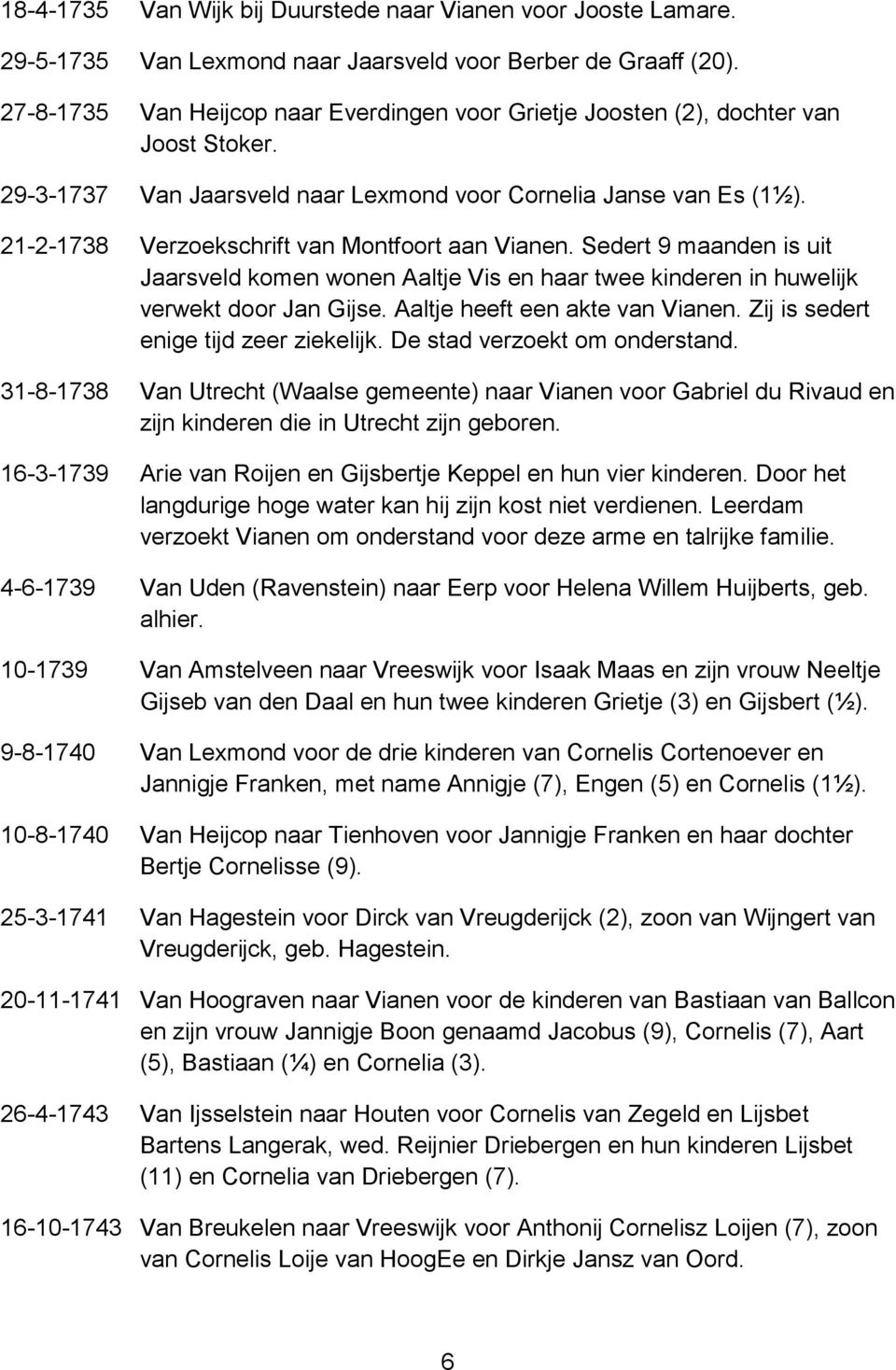 21-2-1738 Verzoekschrift van Montfoort aan Vianen. Sedert 9 maanden is uit Jaarsveld komen wonen Aaltje Vis en haar twee kinderen in huwelijk verwekt door Jan Gijse. Aaltje heeft een akte van Vianen.