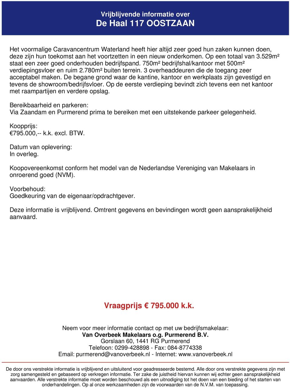 3 overheaddeuren die de toegang zeer acceptabel maken. De begane grond waar de kantine, kantoor en werkplaats zijn gevestigd en tevens de showroom/bedrijfsvloer.