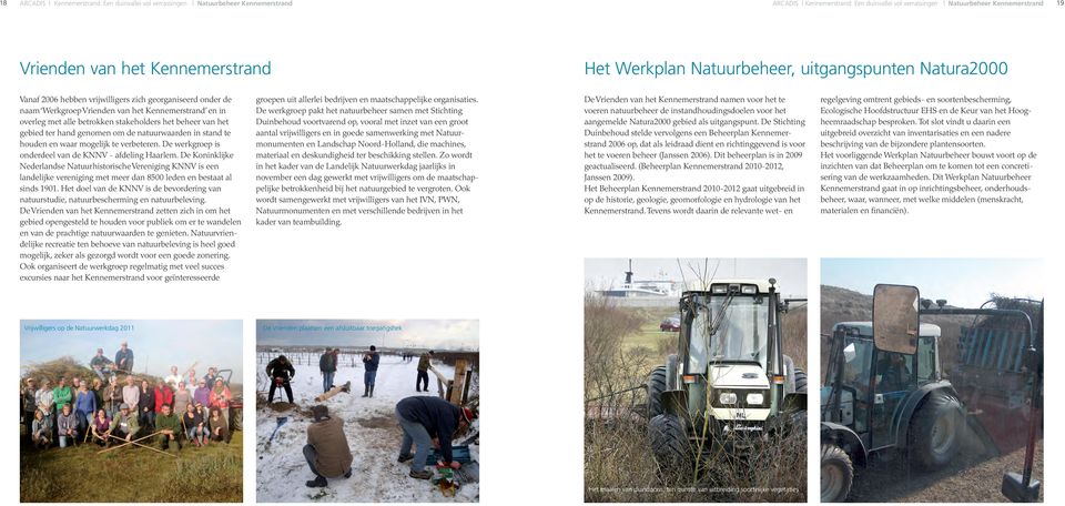 betrokken stakeholders het beheer van het gebied ter hand genomen om de natuurwaarden in stand te houden en waar mogelijk te verbeteren. De werkgroep is onderdeel van de KNNV - afdeling Haarlem.