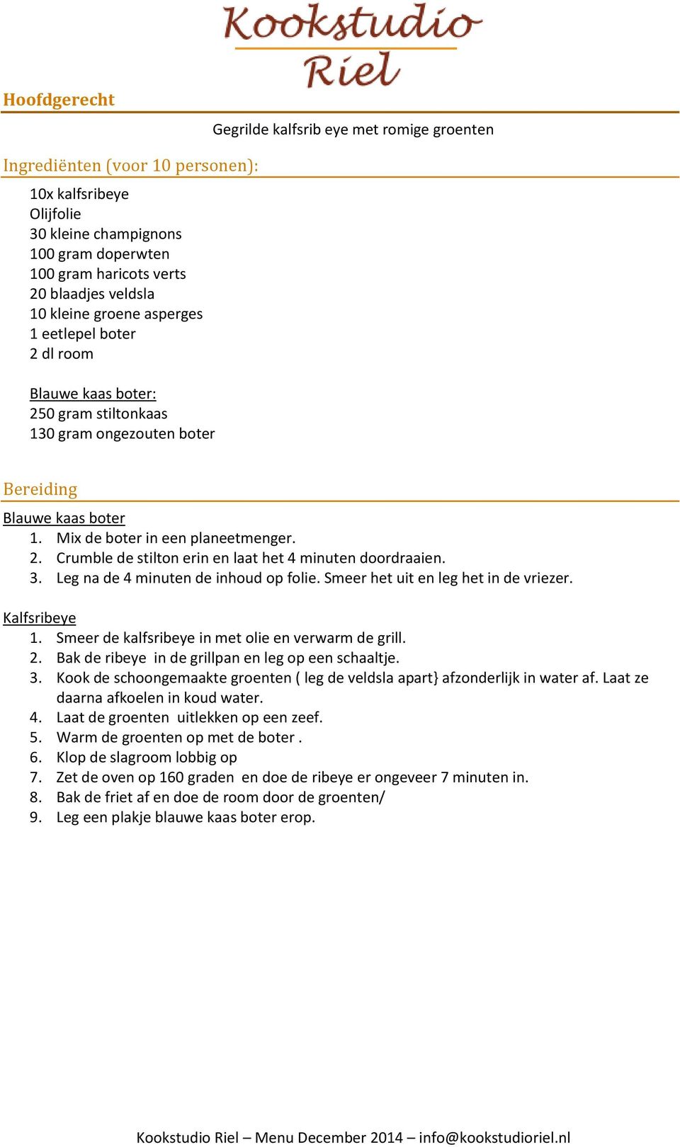 3. Leg na de 4 minuten de inhoud op folie. Smeer het uit en leg het in de vriezer. Kalfsribeye 1. Smeer de kalfsribeye in met olie en verwarm de grill. 2.