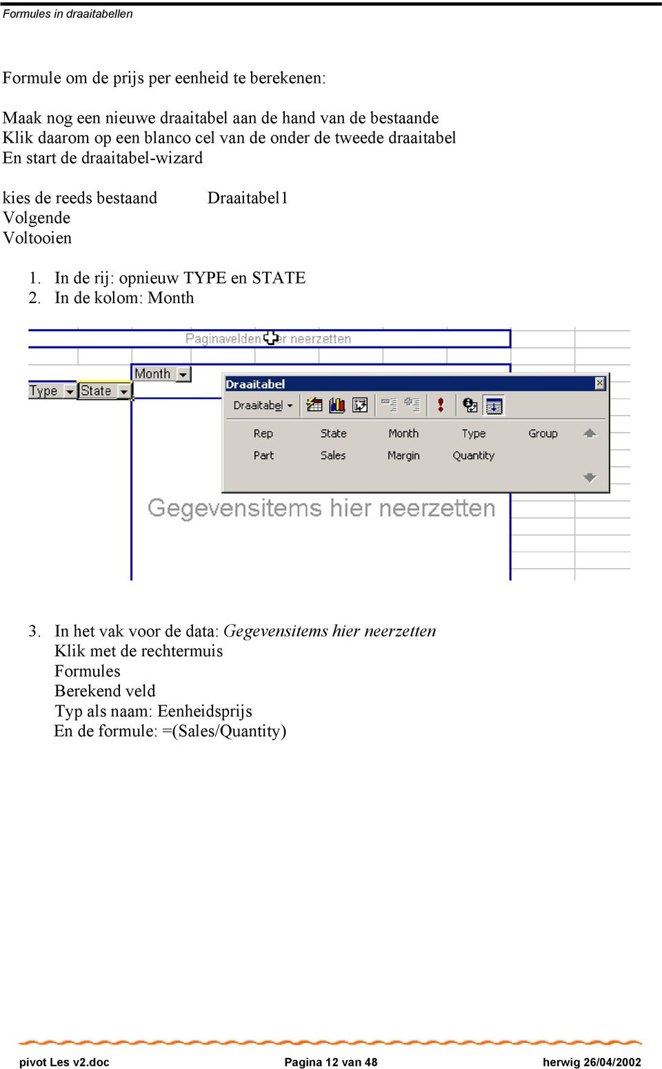 Draaitabel1 1. In de rij: opnieuw TYPE en STATE 2. In de kolom: Month 3.