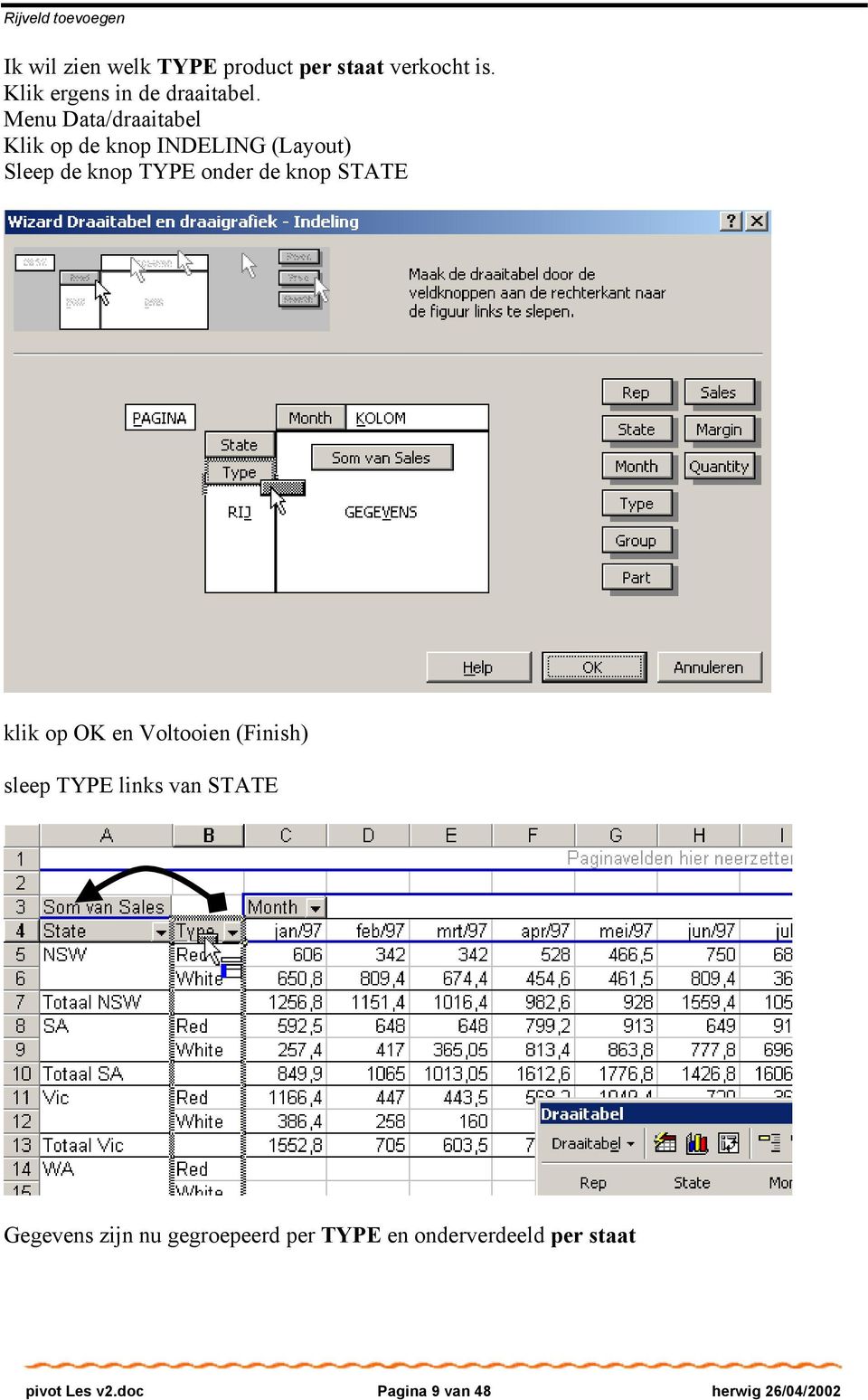 Menu Data/draaitabel Klik op de knop INDELING (Layout) Sleep de knop TYPE onder de knop