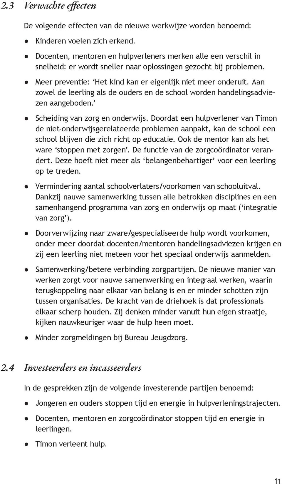 Aan zowel de leerling als de ouders en de school worden handelingsadviezen aangeboden. Scheiding van zorg en onderwijs.