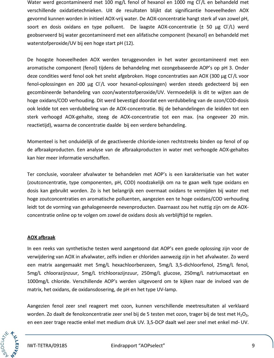 De laagste AOX-concentratie (± 50 µg Cl - /L) werd geobserveerd bij water gecontamineerd met een alifatische component (hexanol) en behandeld met waterstofperoxide/uv bij een hoge start ph (12).