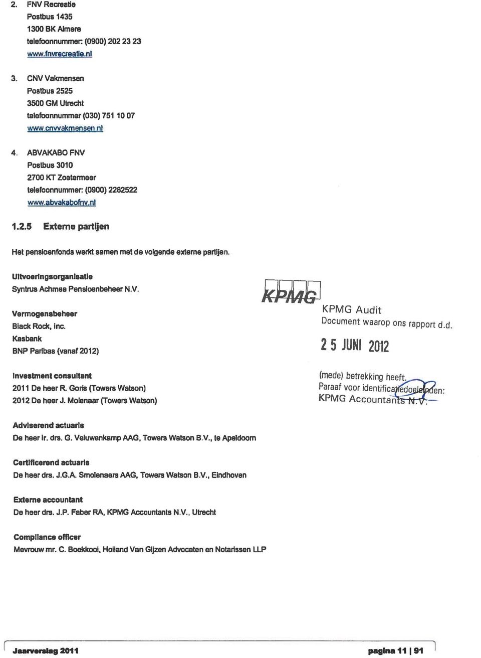 Uitvoeringsorganisatl. Syntrus Achmea Pensloenbeheer N.V. Vermogensbeheer Black Rock, mc. Kasbank BNP Paribas (vanaf 2012) Document Waarop ons rapport d.d. Invostnient consultant 2011 De heer R.