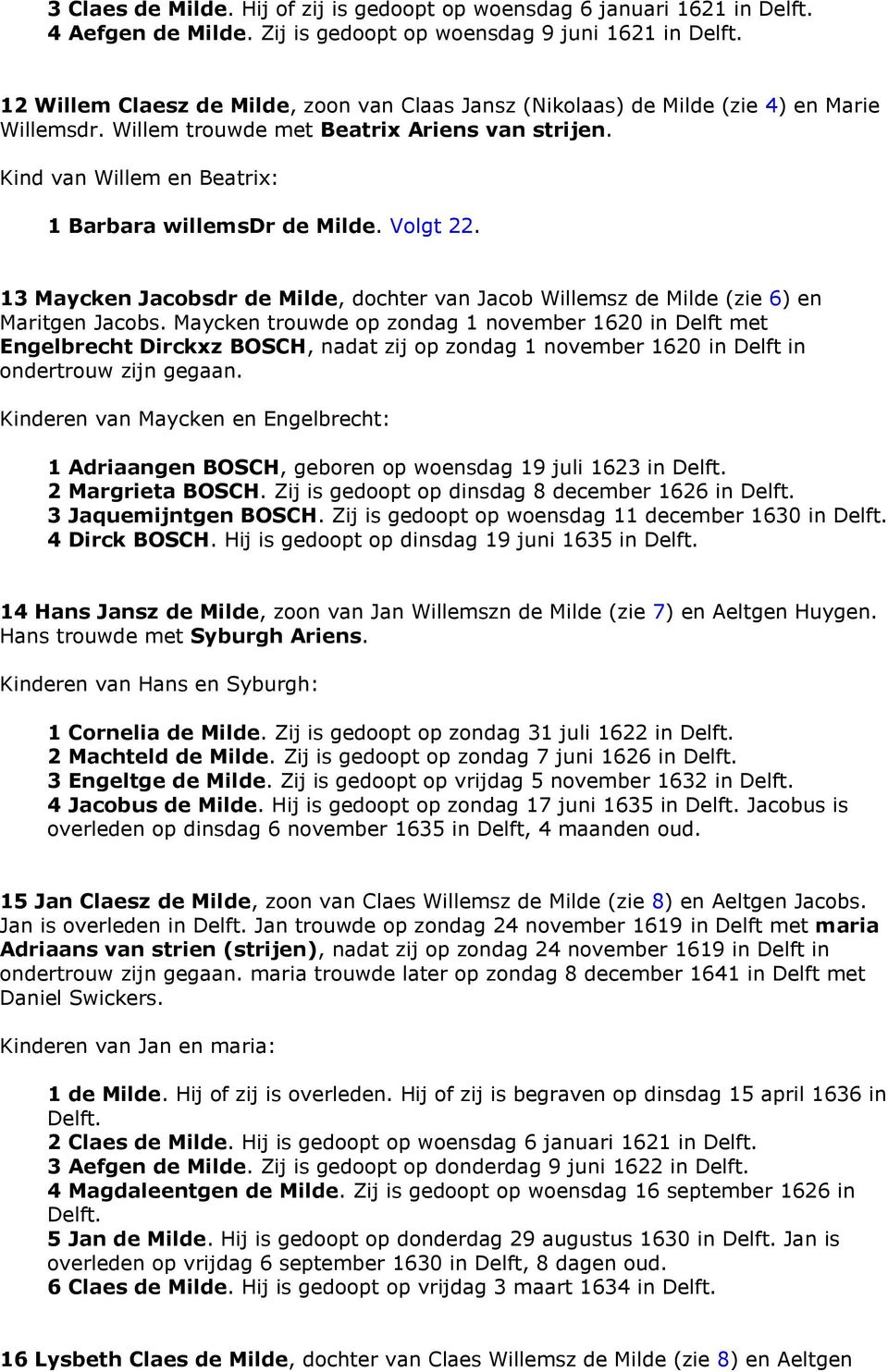Volgt 22. 13 Maycken Jacobsdr de Milde, dochter van Jacob Willemsz de Milde (zie 6) en Maritgen Jacobs.