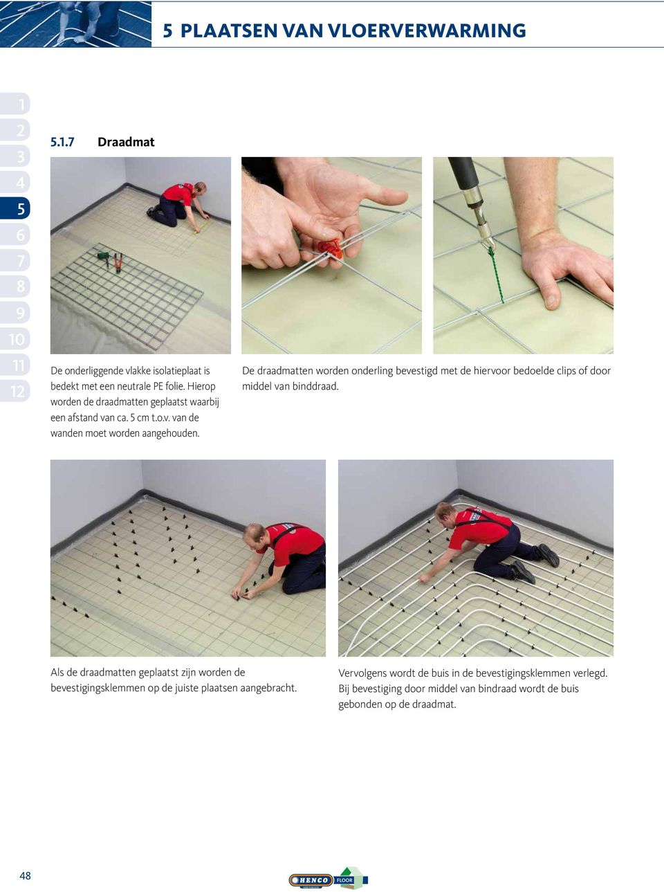 De draadmatten worden onderling bevestigd met de hiervoor bedoelde clips of door middel van binddraad.