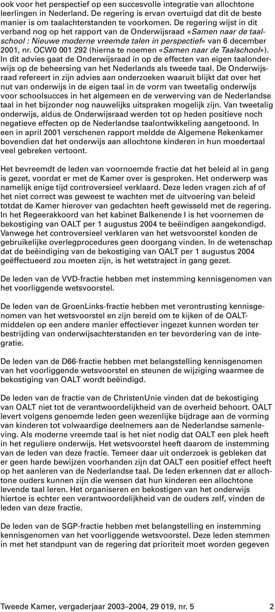 OCW0 001 292 (hierna te noemen «Samen naar de Taalschool»). In dit advies gaat de Onderwijsraad in op de effecten van eigen taalonderwijs op de beheersing van het Nederlands als tweede taal.
