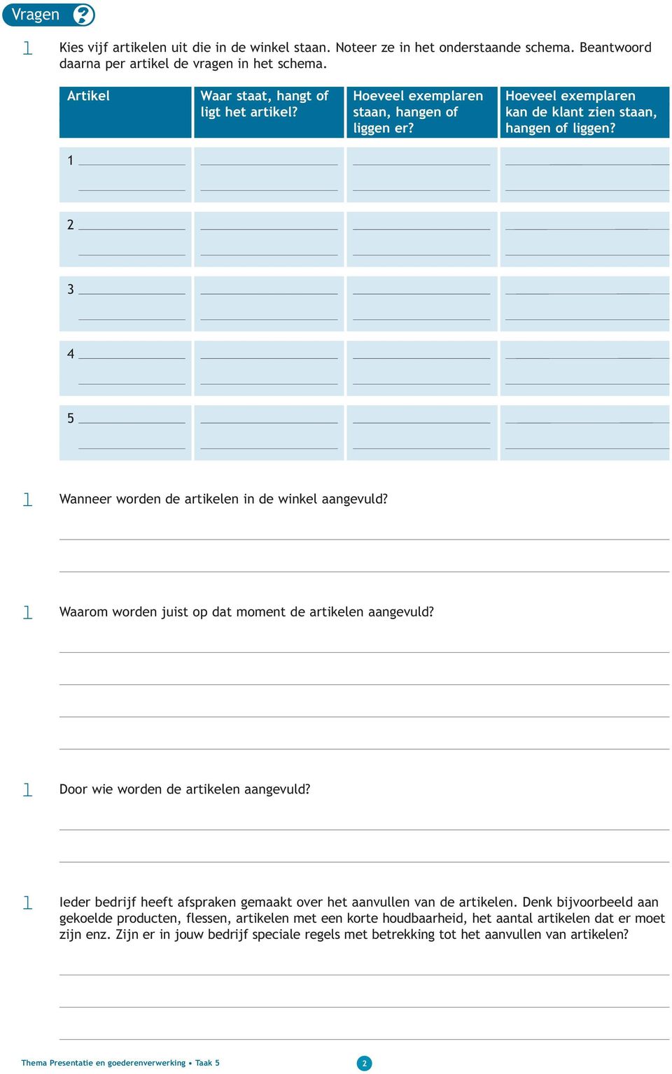 2 3 4 5 2l Wanneer worden de artikelen in de winkel aangevuld? 3l Waarom worden juist op dat moment de artikelen aangevuld? 4l Door wie worden de artikelen aangevuld?