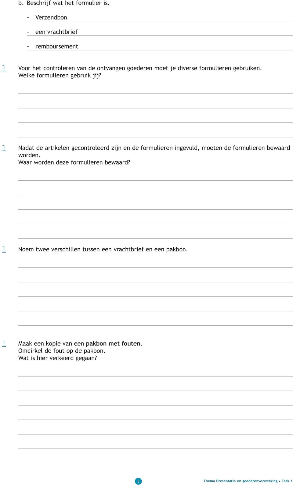 Welke formulieren gebruik jij? 14 l Nadat de artikelen gecontroleerd zijn en de formulieren ingevuld, moeten de formulieren bewaard worden.