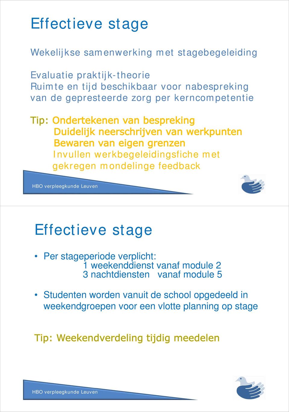 gekregen mondelinge feedback HBO Effectieve stage Per stageperiode verplicht: 1 weekenddienst vanaf module 2 3