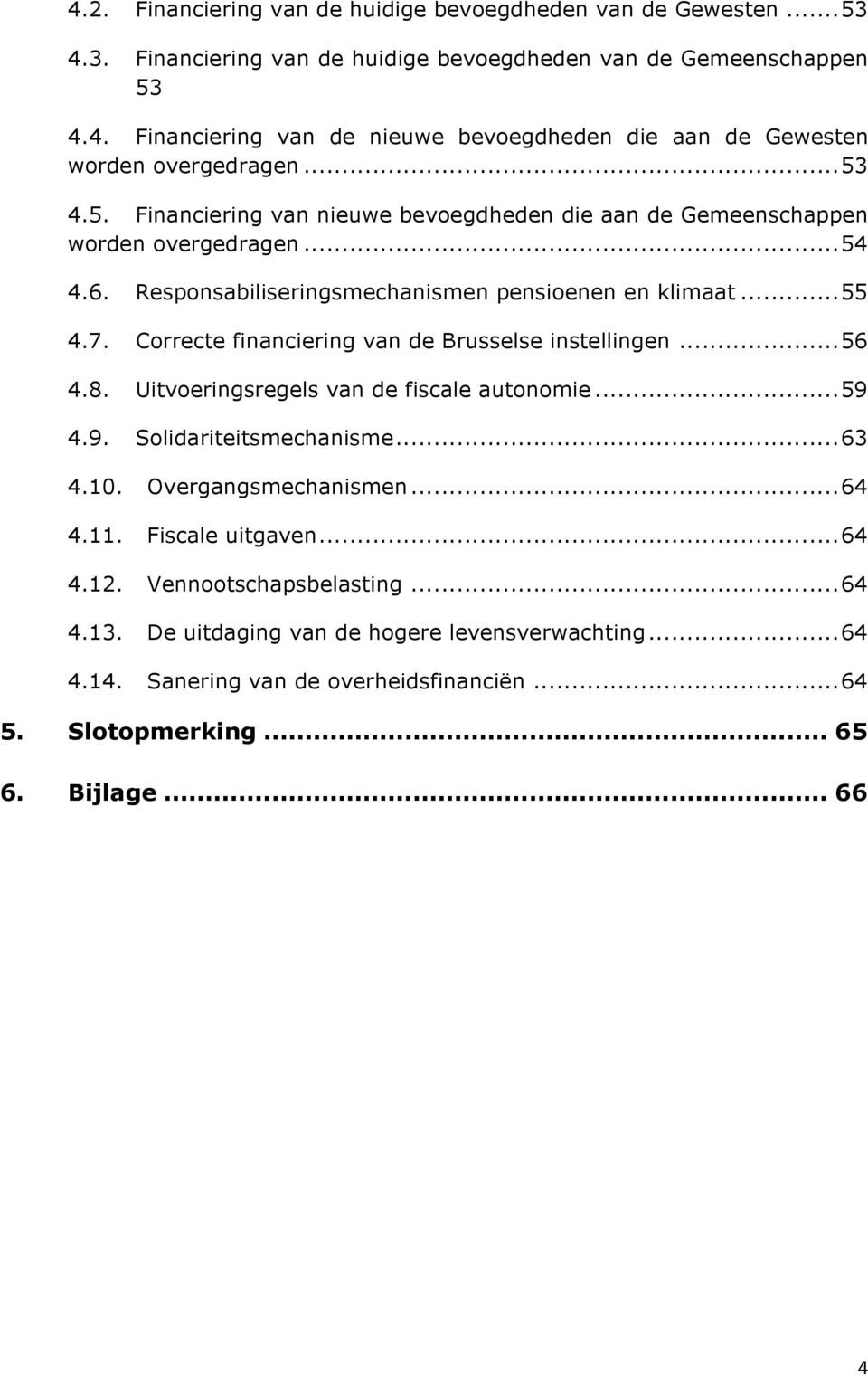 Correcte financiering van de Brusselse instellingen...56 4.8. Uitvoeringsregels van de fiscale autonomie...59 4.9. Solidariteitsmechanisme...63 4.10. Overgangsmechanismen...64 4.11.