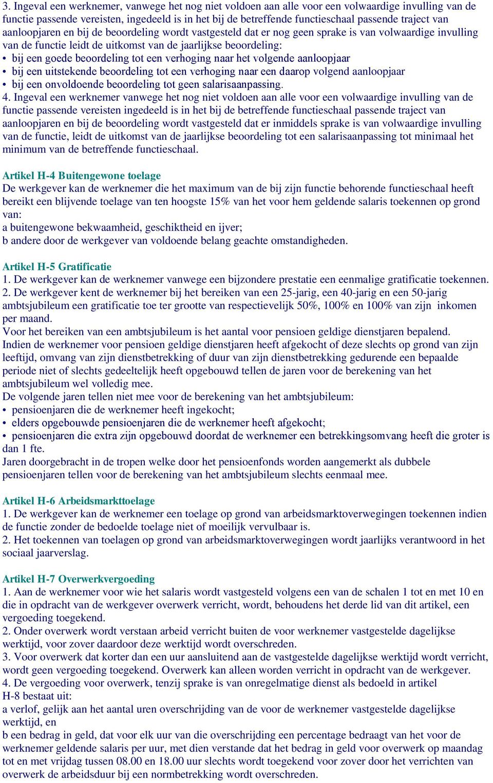 tot een verhoging naar het volgende aanloopjaar bij een uitstekende beoordeling tot een verhoging naar een daarop volgend aanloopjaar bij een onvoldoende beoordeling tot geen salarisaanpassing. 4.