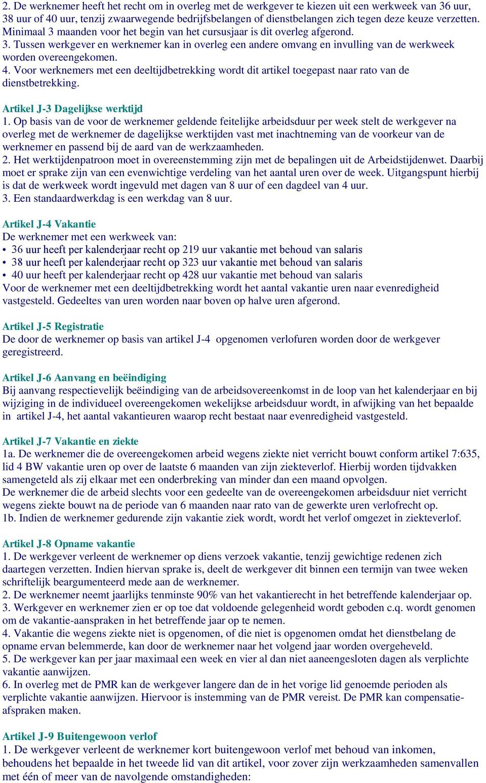 4. Voor werknemers met een deeltijdbetrekking wordt dit artikel toegepast naar rato van de dienstbetrekking. Artikel J-3 Dagelijkse werktijd 1.