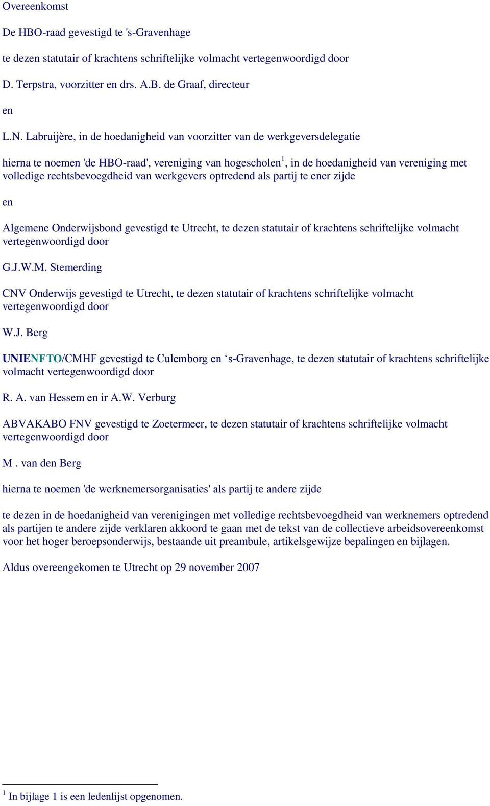 rechtsbevoegdheid van werkgevers optredend als partij te ener zijde en Algemene Onderwijsbond gevestigd te Utrecht, te dezen statutair of krachtens schriftelijke volmacht vertegenwoordigd door G.J.W.