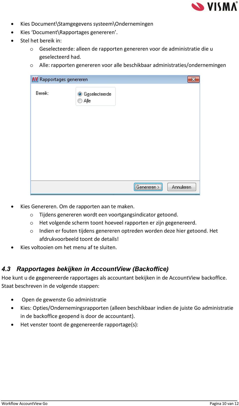 o Het volgende scherm toont hoeveel rapporten er zijn gegenereerd. o Indien er fouten tijdens genereren optreden worden deze hier getoond. Het afdrukvoorbeeld toont de details!