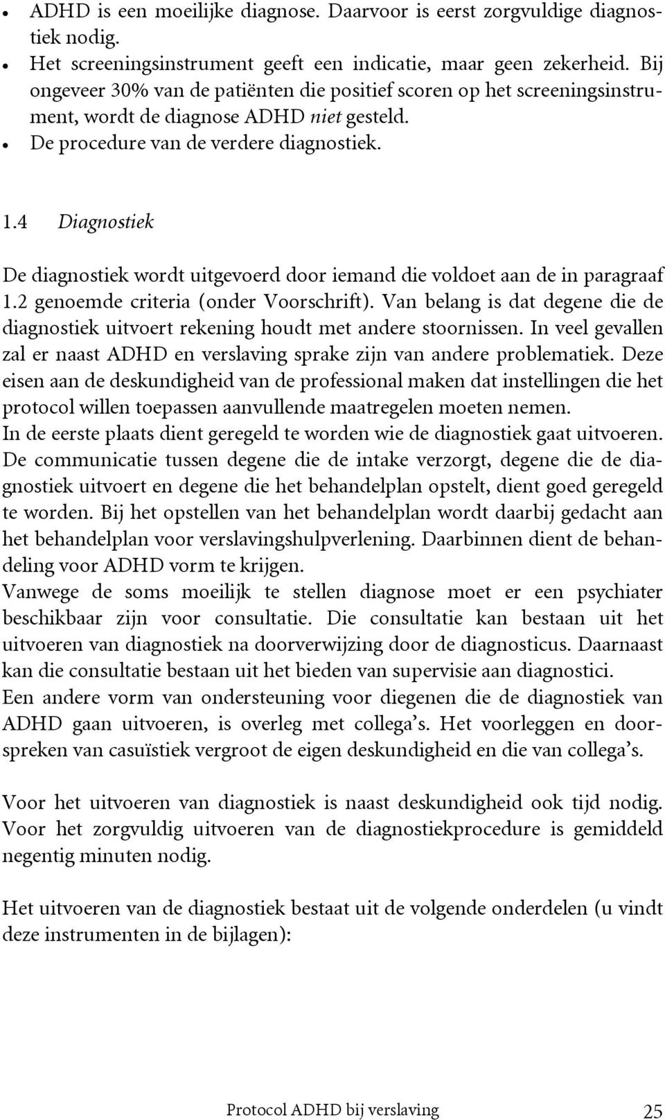 4 Diagnostiek De diagnostiek wordt uitgevoerd door iemand die voldoet aan de in paragraaf 1.2 genoemde criteria (onder Voorschrift).