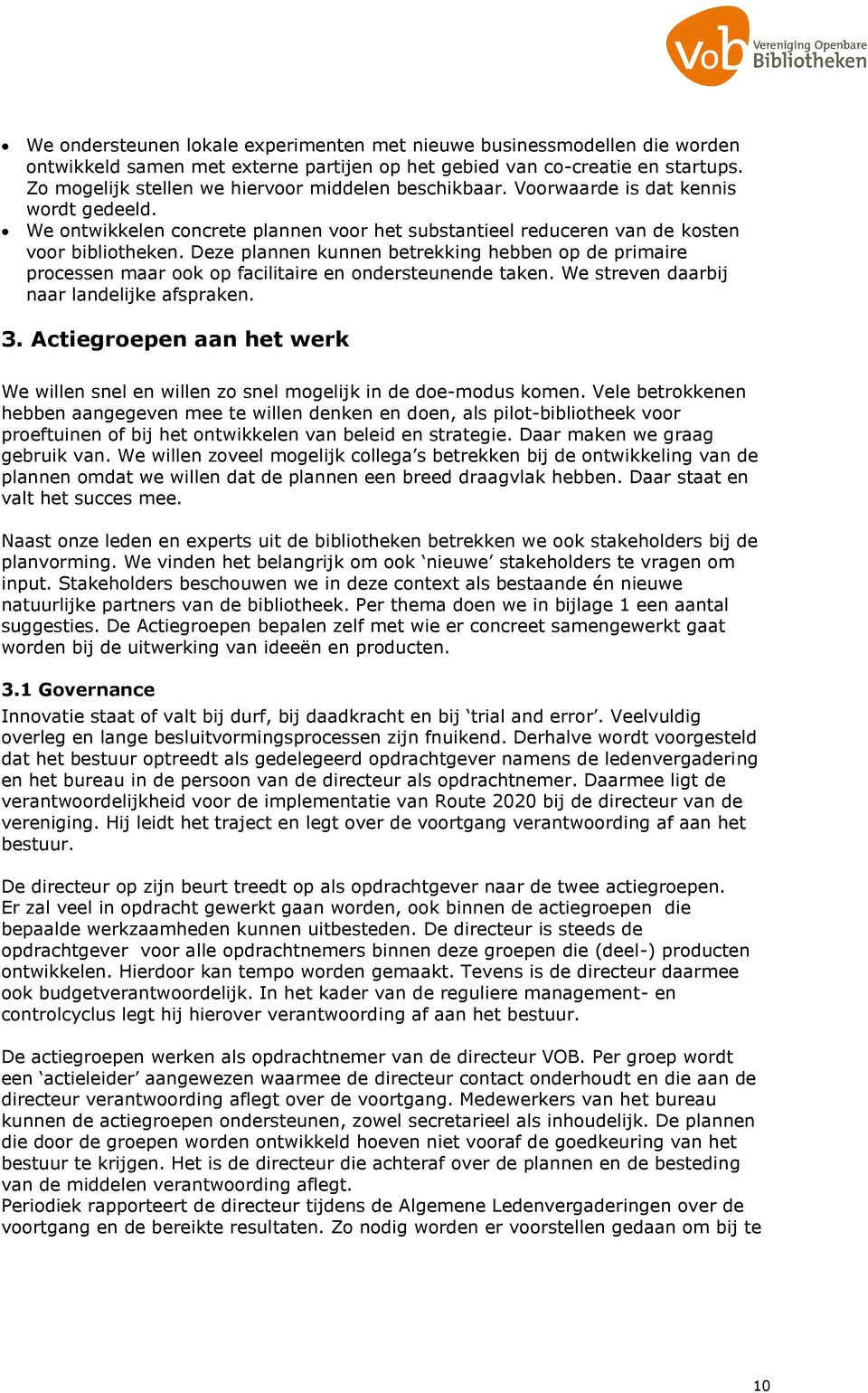 Deze plannen kunnen betrekking hebben op de primaire processen maar ook op facilitaire en ondersteunende taken. We streven daarbij naar landelijke afspraken. 3.