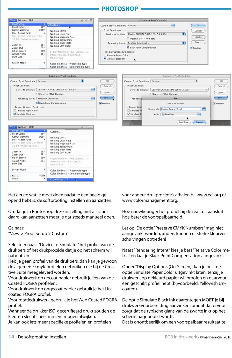 Ga naar: View > Proof Setup > Custom Selecteer naast Device to Simulate: het profiel van de drukpers of het drukprocéde dat je op het scherm wil nabootsen.