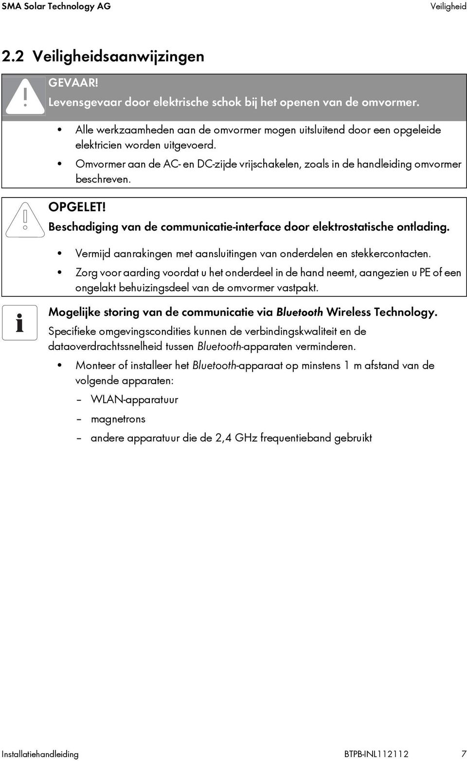 OPGELET! Beschadiging van de communicatie-interface door elektrostatische ontlading. Vermijd aanrakingen met aansluitingen van onderdelen en stekkercontacten.