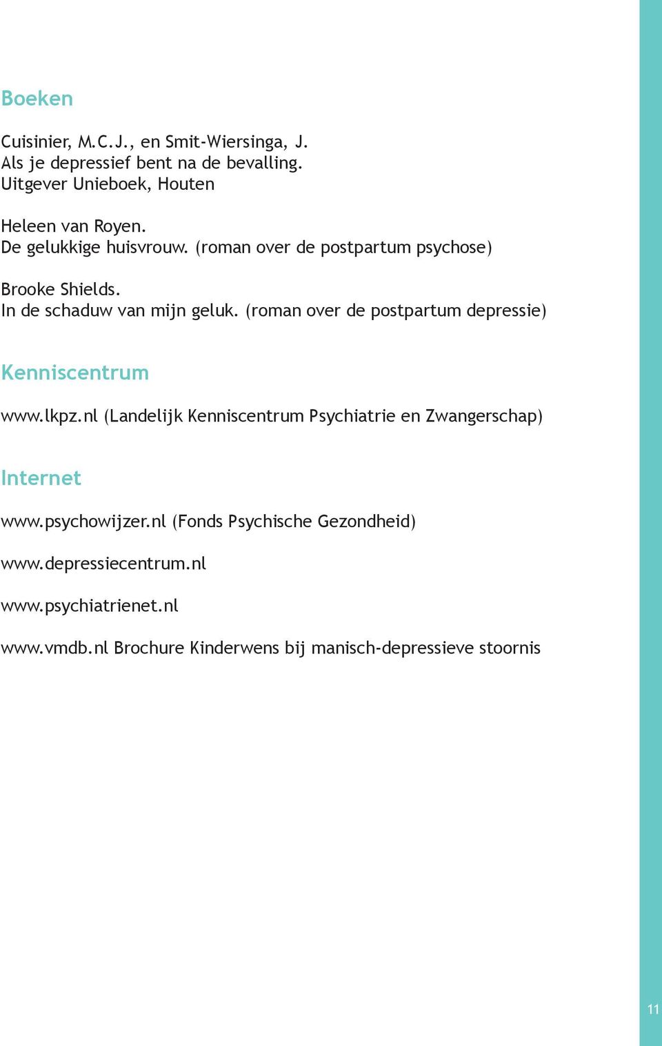 (roman over de postpartum depressie) Kenniscentrum www.lkpz.nl (Landelijk Kenniscentrum Psychiatrie en Zwangerschap) Internet www.