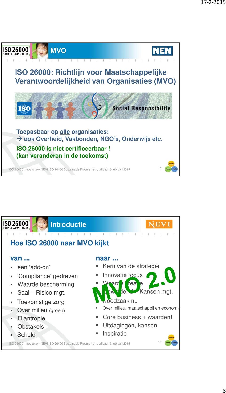 (kan veranderen in de toekomst) ISO 26000 introductie NEVI ISO 20400 Sustainable Procurement, vrijdag 13 februari 2015 15 Introductie Hoe ISO 26000 naar MVO kijkt van.