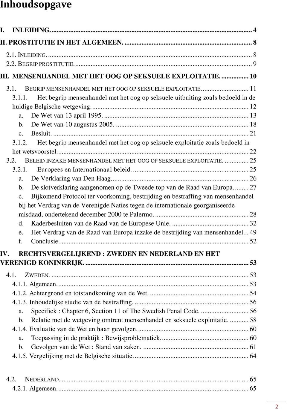 Besluit.... 21 3.1.2. Het begrip mensenhandel met het oog op seksuele exploitatie zoals bedoeld in het wetsvoorstel.... 22 3.2. BELEID INZAKE MENSENHANDEL MET HET OOG OP SEKSUELE EXPLOITATIE.... 25 3.