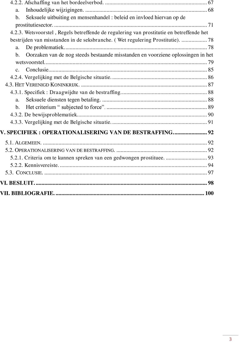 Oorzaken van de nog steeds bestaande misstanden en voorziene oplossingen in het wetsvoorstel.... 79 c. Conclusie.... 85 4.2.4. Vergelijking met de Belgische situatie.... 86 4.3.