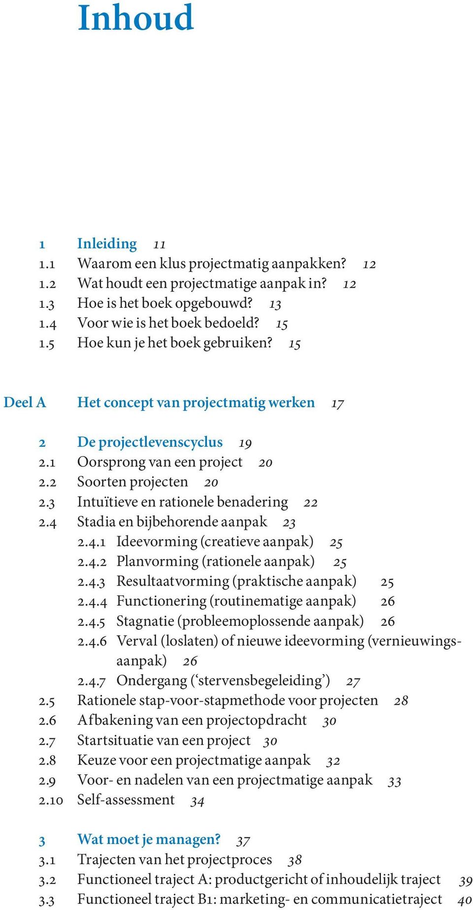 3 Intuïtieve en rationele benadering 22 2.4 Stadia en bijbehorende aanpak 23 2.4.1 Ideevorming (creatieve aanpak) 25 2.4.2 Planvorming (rationele aanpak) 25 2.4.3 Resultaatvorming (praktische aanpak) 25 2.