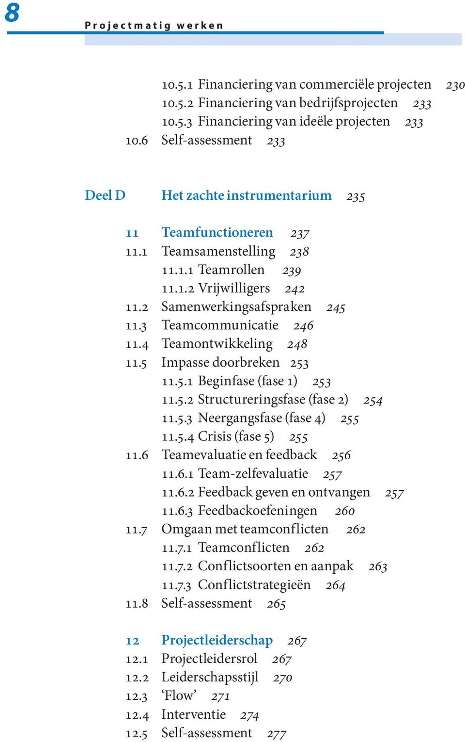 3 Teamcommunicatie 246 11.4 Teamontwikkeling 248 11.5 Impasse doorbreken 253 11.5.1 Beginfase (fase 1) 253 11.5.2 Structureringsfase (fase 2) 254 11.5.3 Neergangsfase (fase 4) 255 11.5.4 Crisis (fase 5) 255 11.