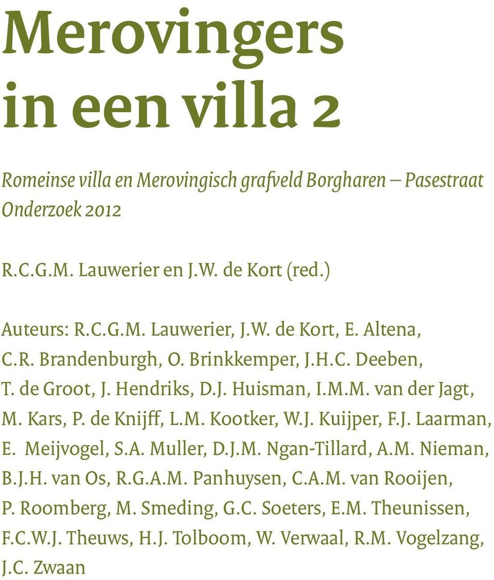 Kars, P. de Knijff, L.M. Kootker, W.J. Kuijper, F.J. Laarman, E. Meijvogel, S.A. Muller, D.J.M. Ngan-Tillard, A.M. Nieman, B.J.H. van Os, R.G.A.M. Panhuysen, C.