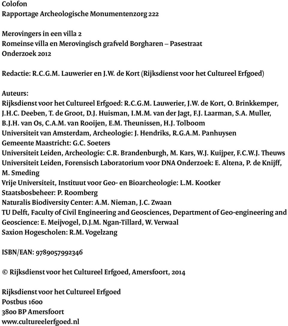 J. Laarman, S.A. Muller, B.J.H. van Os, C.A.M. van Rooijen, E.M. Theunissen, H.J. Tolboom Universiteit van Amsterdam, Archeologie: J. Hendriks, R.G.A.M. Panhuysen Gemeente Maastricht: G.C. Soeters Universiteit Leiden, Archeologie: C.