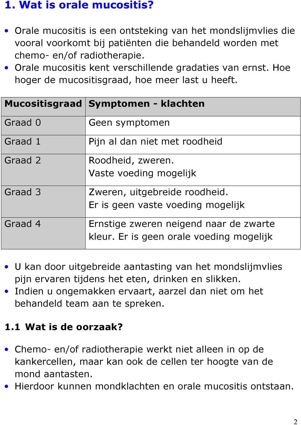 Mucositisgraad Symptomen - klachten Graad 0 Graad 1 Graad 2 Graad 3 Graad 4 Geen symptomen Pijn al dan niet met roodheid Roodheid, zweren. Vaste voeding mogelijk Zweren, uitgebreide roodheid.