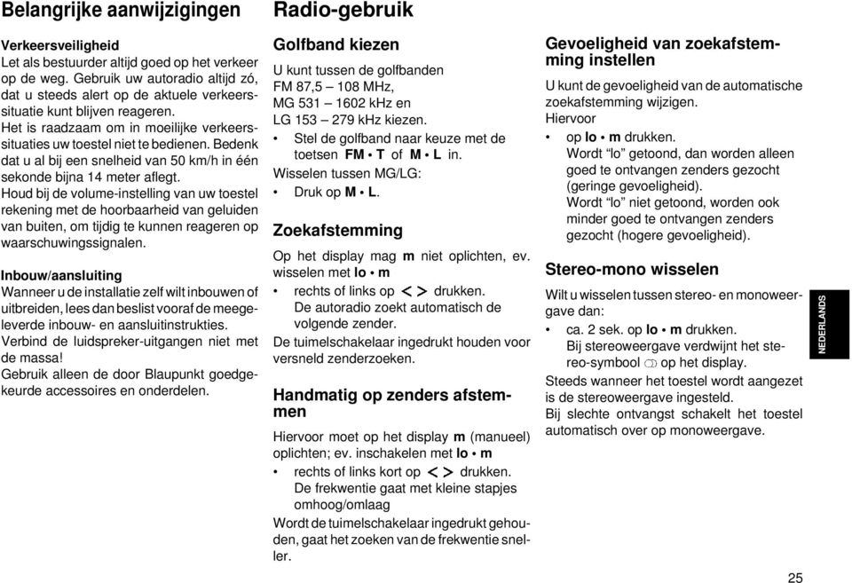 Bedenk dat u al bij een snelheid van 50 km/h in één sekonde bijna 14 meter aflegt.