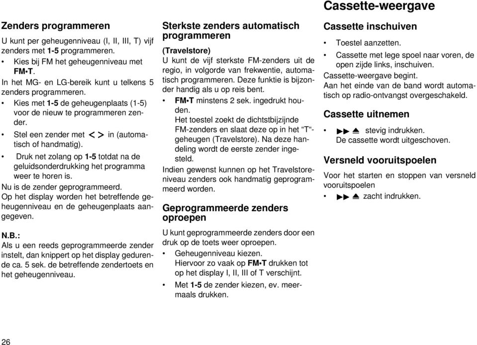 Druk net zolang op 1-5 totdat na de geluidsonderdrukking het programma weer te horen is. Nu is de zender geprogrammeerd.