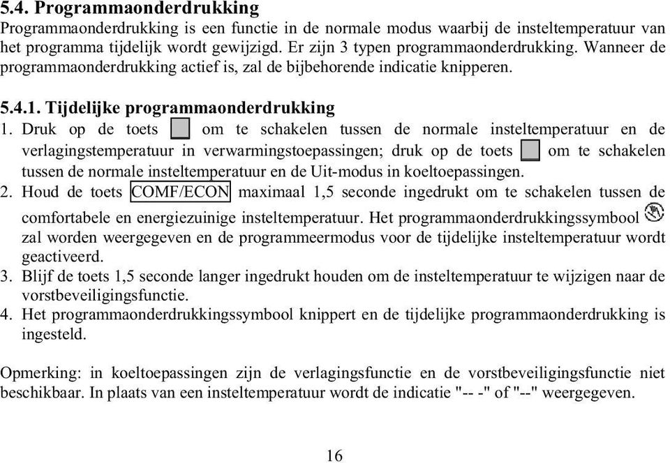 Druk op de toets om te schakelen tussen de normale insteltemperatuur en de verlagingstemperatuur in verwarmingstoepassingen; druk op de toets om te schakelen tussen de normale insteltemperatuur en de