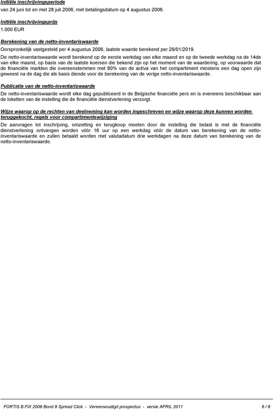 De netto-inventariswaarde wordt berekend op de eerste werkdag van elke maand en op de tweede werkdag na de 14de van elke maand, op basis van de laatste koersen die bekend zijn op het moment van de