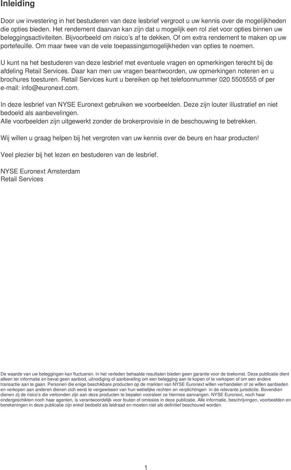 Om maar twee van de vele toepassingsmogelijkheden van opties te noemen. U kunt na het bestuderen van deze lesbrief met eventuele vragen en opmerkingen terecht bij de afdeling Retail Services.