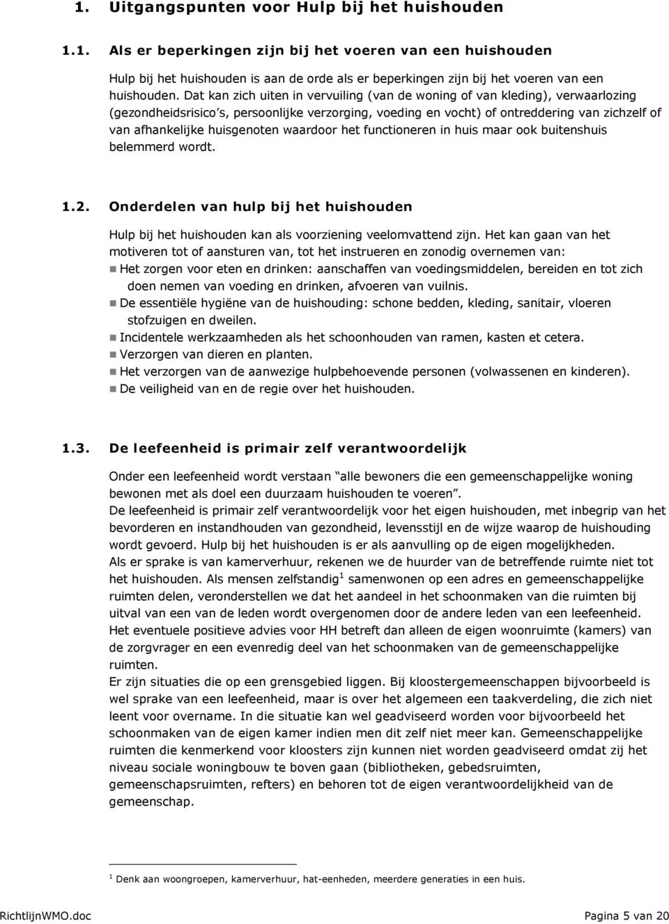 huisgenoten waardoor het functioneren in huis maar ook buitenshuis belemmerd wordt. 1.2. Onderdelen van hulp bij het huishouden Hulp bij het huishouden kan als voorziening veelomvattend zijn.