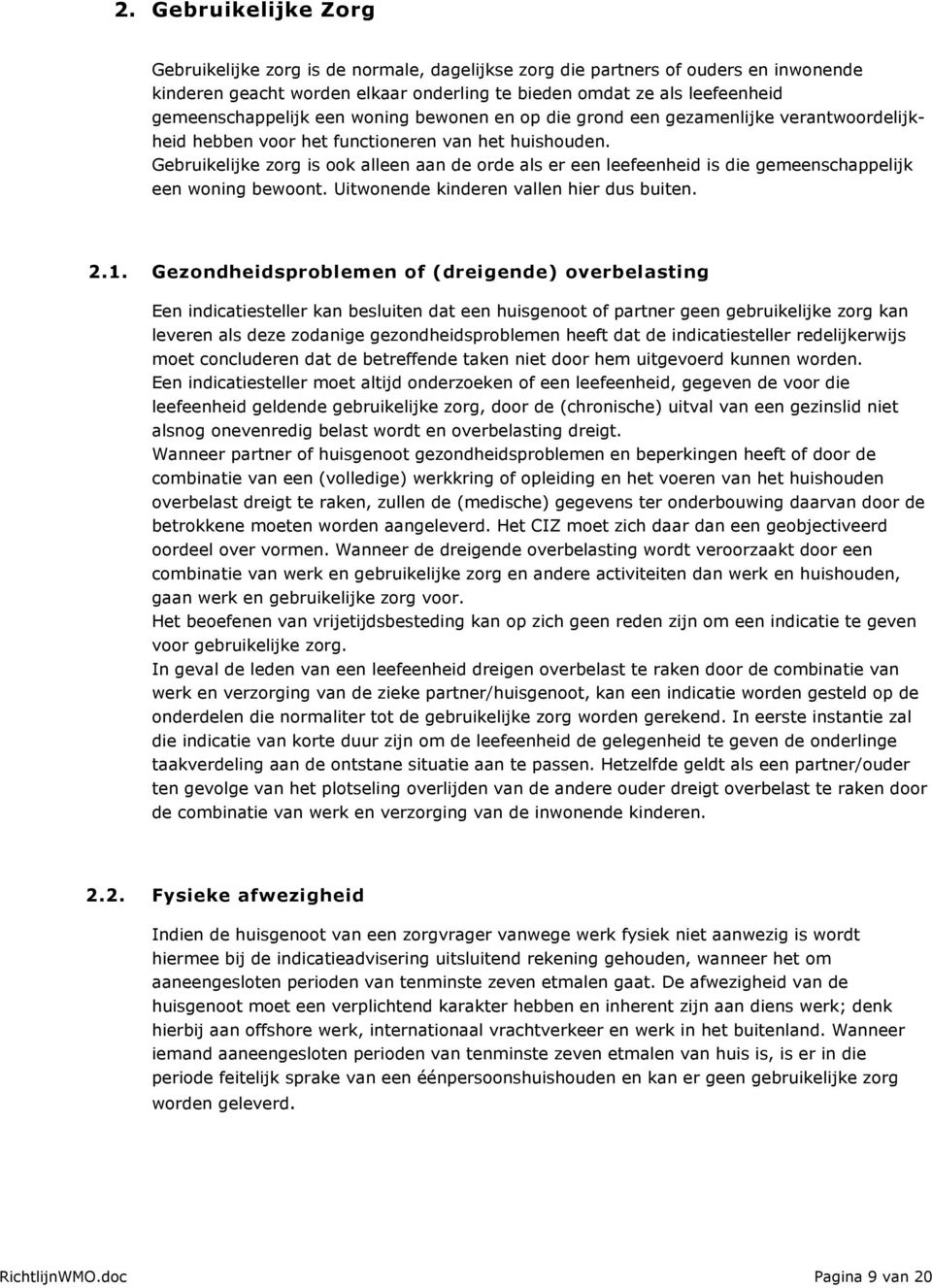 Gebruikelijke zorg is ook alleen aan de orde als er een leefeenheid is die gemeenschappelijk een woning bewoont. Uitwonende kinderen vallen hier dus buiten. 2.1.