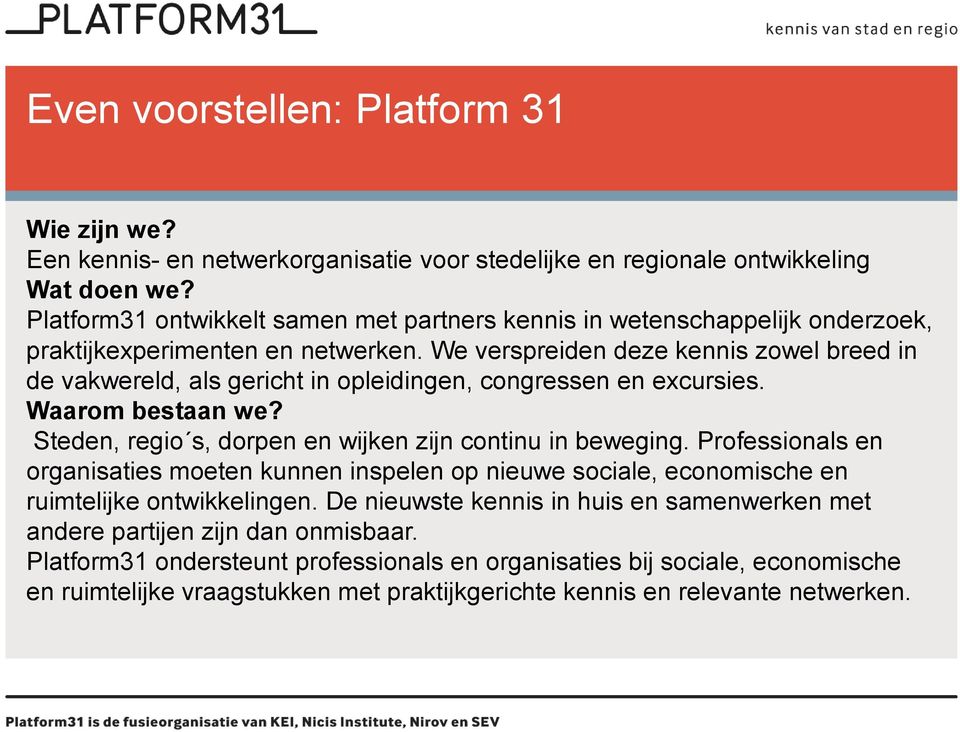 We verspreiden deze kennis zowel breed in de vakwereld, als gericht in opleidingen, congressen en excursies. Waarom bestaan we? Steden, regio s, dorpen en wijken zijn continu in beweging.