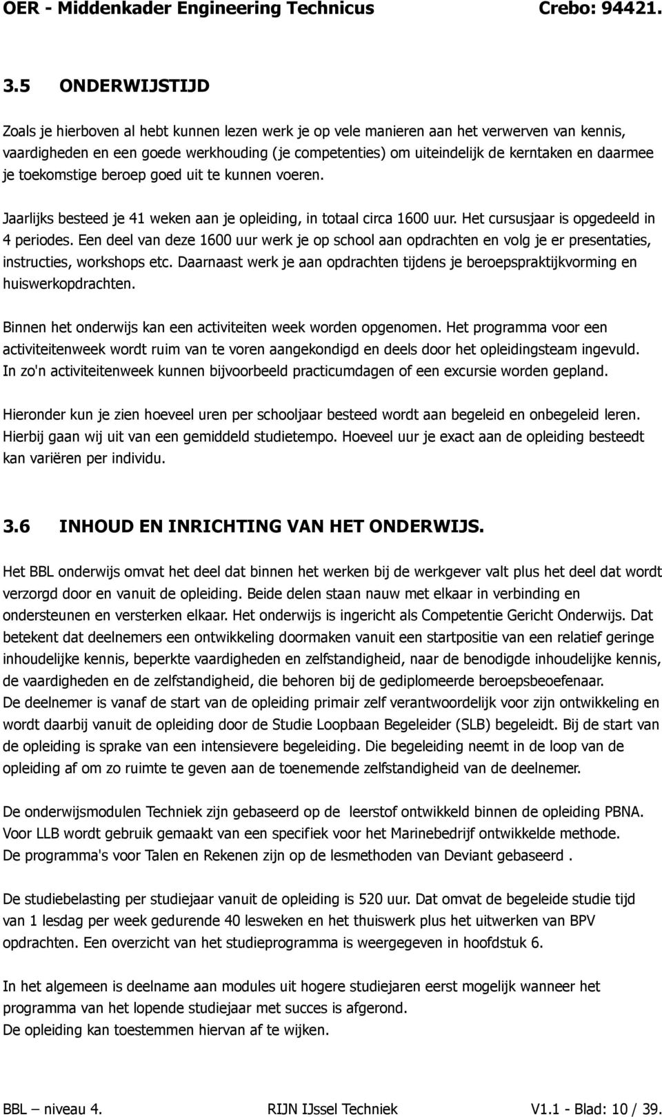 je tekmstige berep ged uit te kunnen veren. Jaarlijks besteed je 41 weken aan je pleiding, in ttaal circa 1600 uur. Het cursusjaar is pgedeeld in 4 perides.