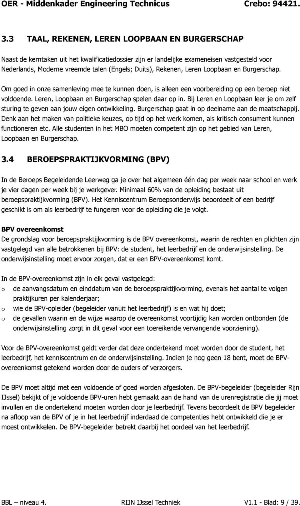 Leren Lpbaan en Burgerschap. Om ged in nze samenleving mee te kunnen den, is alleen een vrbereiding p een berep niet vldende. Leren, Lpbaan en Burgerschap spelen daar p in.