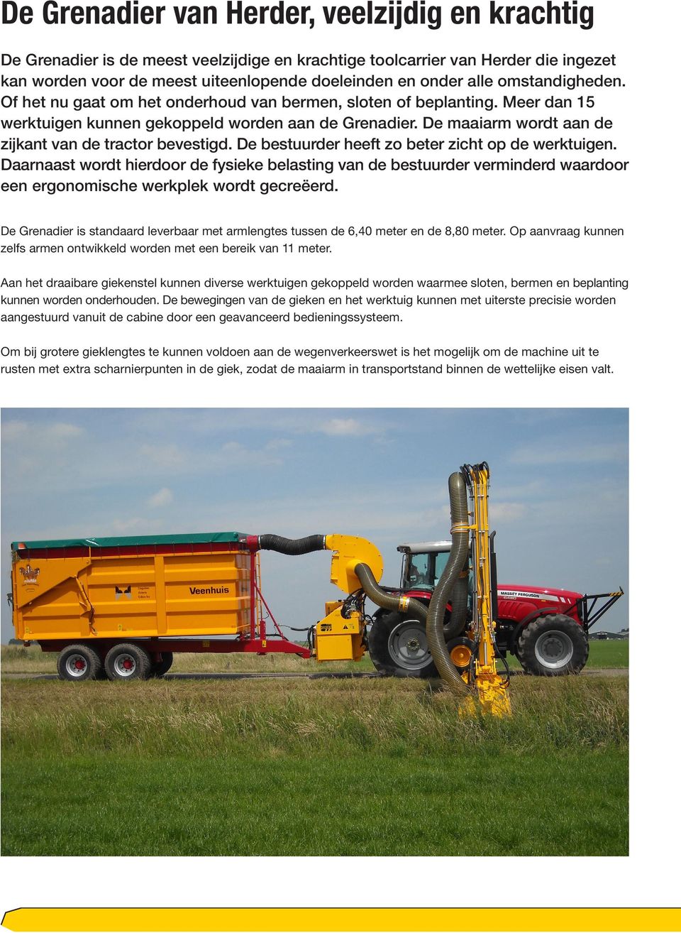 De maaiarm wordt aan de zijkant van de tractor bevestigd. De bestuurder heeft zo beter zicht op de werk tuigen.