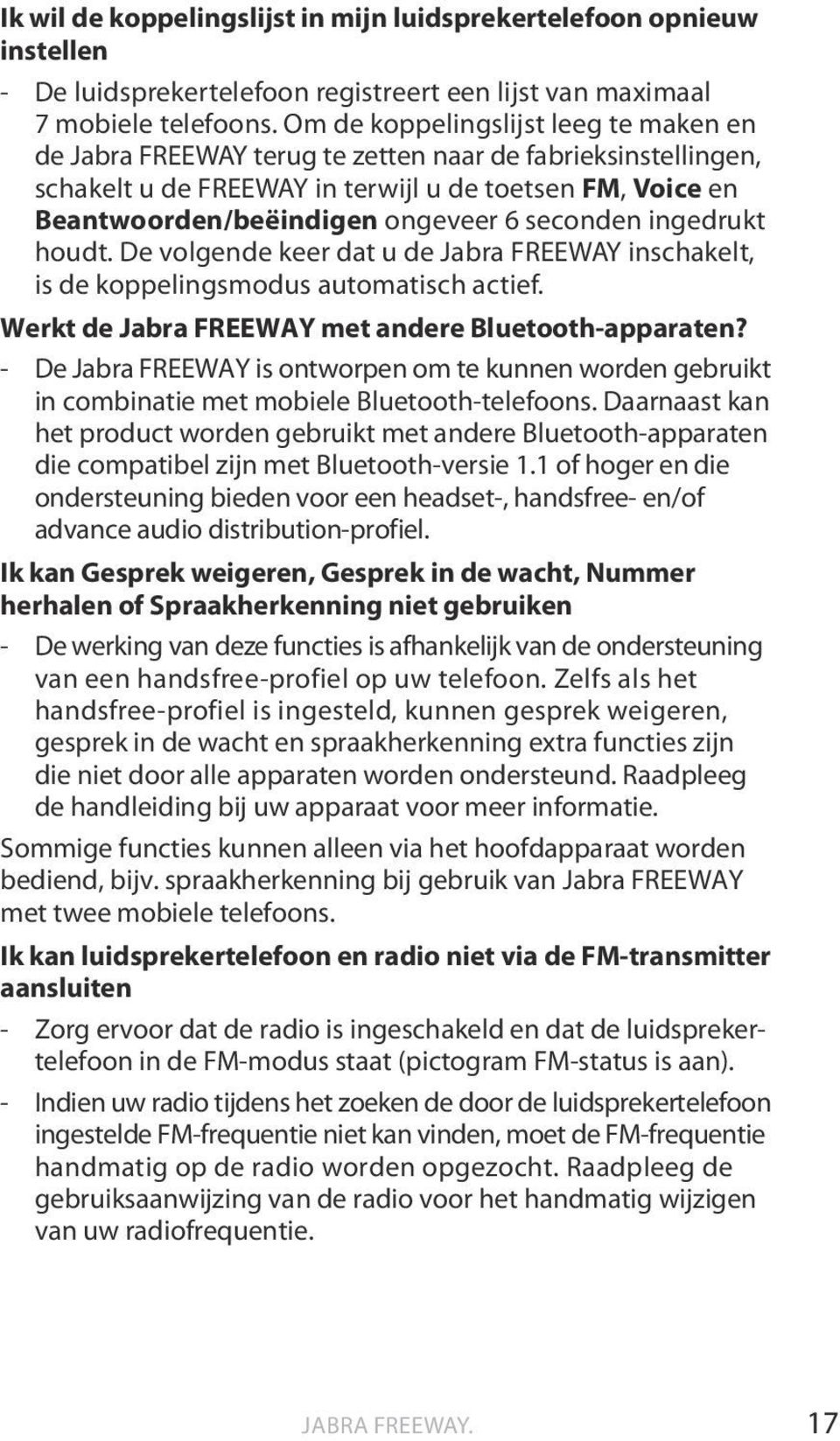 seconden ingedrukt houdt. De volgende keer dat u de Jabra FREEWAY inschakelt, is de koppelingsmodus automatisch actief. Werkt de Jabra FREEWAY met andere Bluetooth-apparaten?