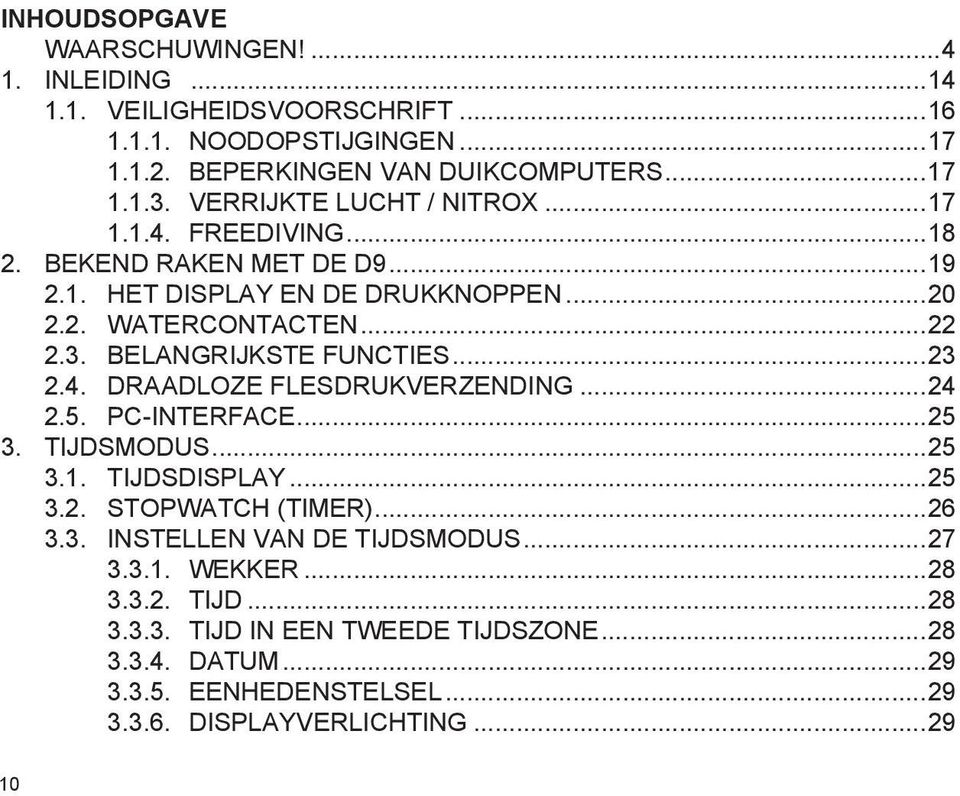 BELANGRIJKSTE FUNCTIES...23 2.4. DRAADLOZE FLESDRUKVERZENDING...24 2.5. PC-INTERFACE...25 3. TIJDSMODUS...25 3.1. TIJDSDISPLAY...25 3.2. STOPWATCH (TIMER)...26 3.3. INSTELLEN VAN DE TIJDSMODUS.