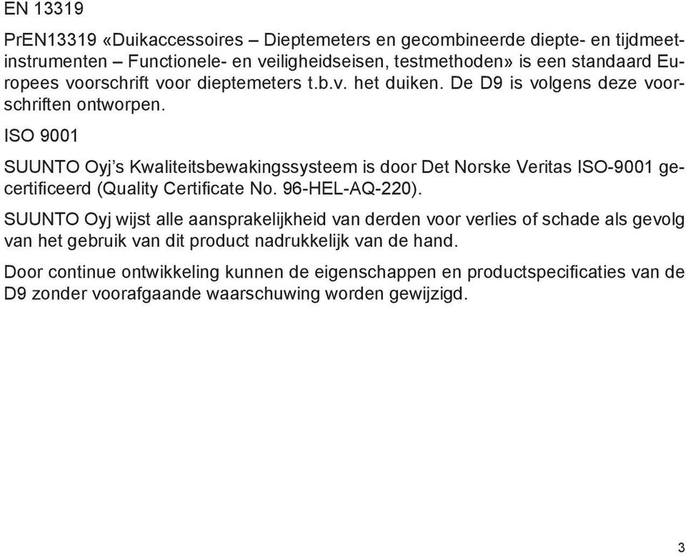 ISO 9001 SUUNTO Oyj s Kwaliteitsbewakingssysteem is door Det Norske Veritas ISO-9001 gecertifi ceerd (Quality Certifi cate No. 96-HEL-AQ-220).